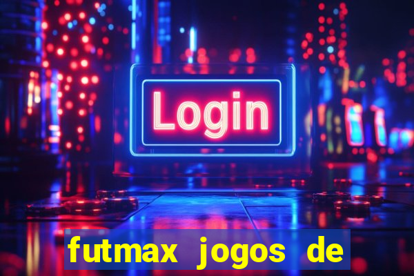 futmax jogos de hoje ao vivo